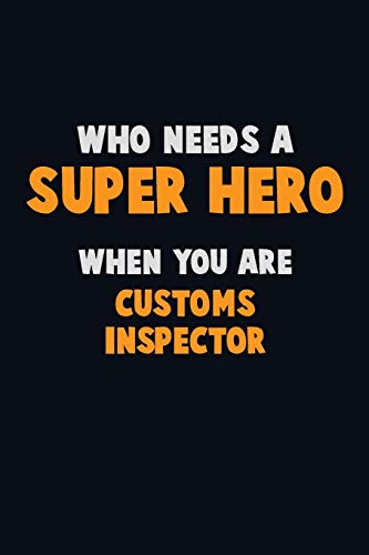 Who Need A Super Hero, When You Are Customs Inspector: 6X9 Career Pride 120 Pages Writing Notebooks
