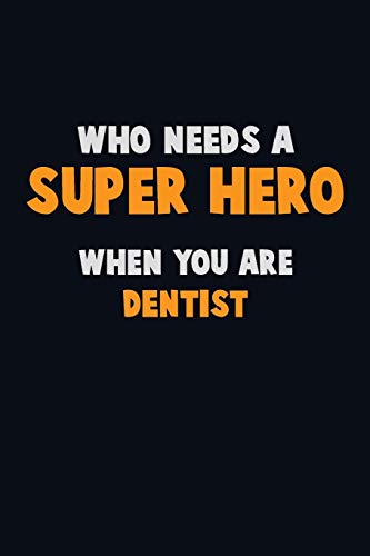 Who Need A Super Hero, When You Are Dentist: 6X9 Career Pride 120 Pages Writing Notebooks
