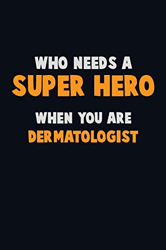 Who Need A Super Hero, When You Are Dermatologist: 6X9 Career Pride 120 Pages Writing Notebooks