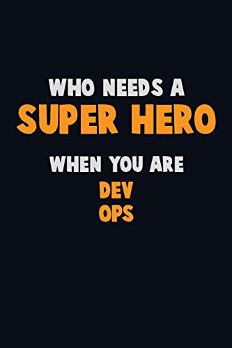 Who Need A Super Hero, When You Are Dev Ops: 6X9 Career Pride 120 Pages Writing Notebooks