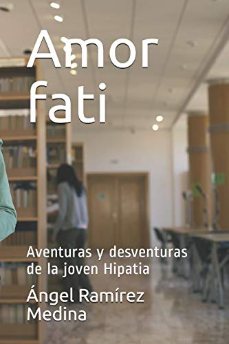 Amor Fati: Aventuras Y Desventuras De La Joven Hipatia (Spanish Edition)