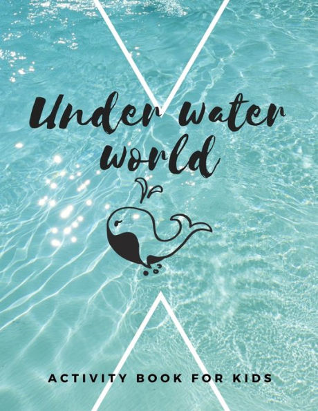 Under Water World : The Fantastic Sea Animal Activity Book For Kids Ages 4-8 -(A-Z ) Handwriting & Number Tracing & The Maze Game & Coloring Page
