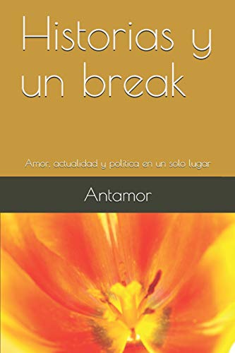 Historias y un break: Amor, actualidad y pol?¡tica en un solo lugar (Spanish Edition)