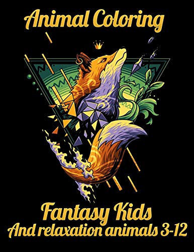 Animal Coloring Fantasy Kids And Relaxation Animals 3-12: Awesome 100+ Coloring Animals, Birds, Mandalas, Butterflies, Flowers, Paisley Patterns, ... And Amazing Swirls For Adults Relaxation