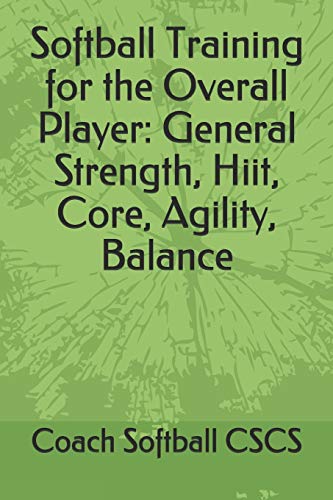 Softball Training For The Overall Player: General Strength, Hiit, Core, Agility, Balance