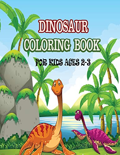 Dinosaur Coloring Book For Kids Ages 2-3: Simple Fun & Easy Coloring Pages With Adorable Dinosaurs To Color For Children And Toddlers