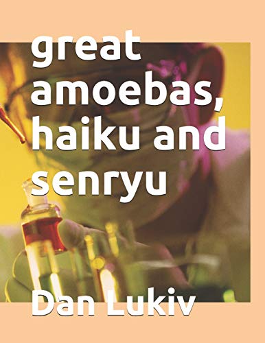 great amoebas, haiku and senryu
