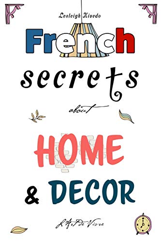French Secrets about Home and D??cor: L'Art de Vivre (Like the French)