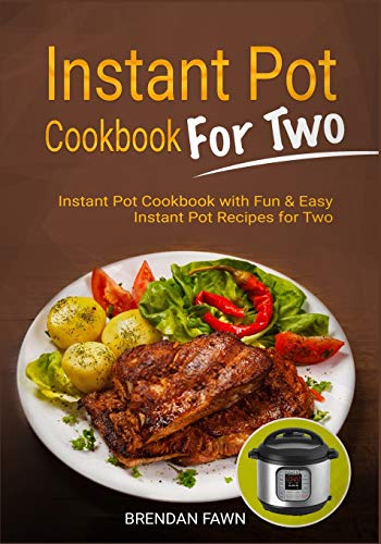 Instant Pot Cookbook For Two: Instant Pot Cookbook With Fun & Easy Instant Pot Recipes For Two (Instant Pot Miracle)