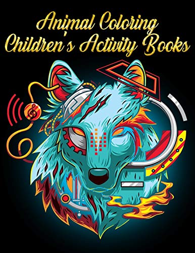 Animal Coloring Children's Activity Books: Best Animal Coloring Book For Ever ! 100+ Pages Awesome Illistration Will Be Best For Christmas Gift