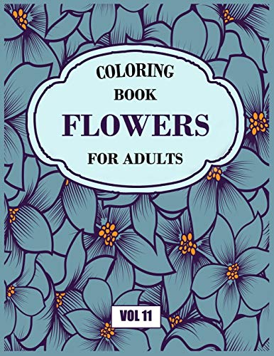Flower Coloring Book For Adults Vol 11: An Adult Coloring Book With Flower Collection, Stress Relieving Flower Designs For Relaxation