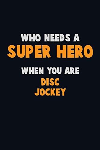 Who Need A Super Hero, When You Are Disc Jockey: 6X9 Career Pride 120 Pages Writing Notebooks