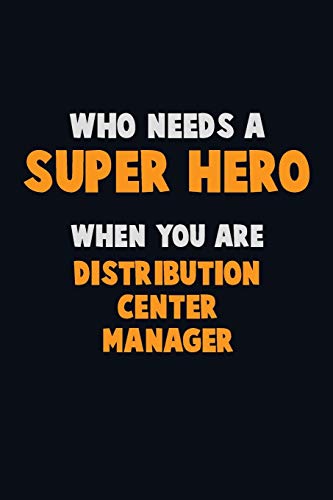 Who Need A Super Hero, When You Are Distribution Center Manager: 6X9 Career Pride 120 Pages Writing Notebooks