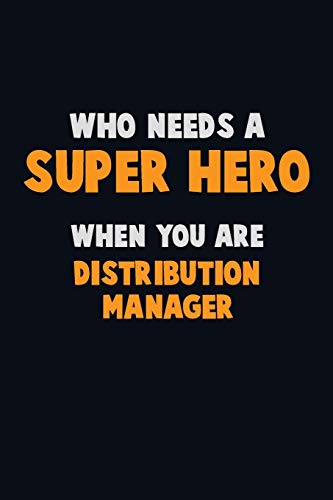 Who Need A Super Hero, When You Are Distribution Manager: 6X9 Career Pride 120 Pages Writing Notebooks