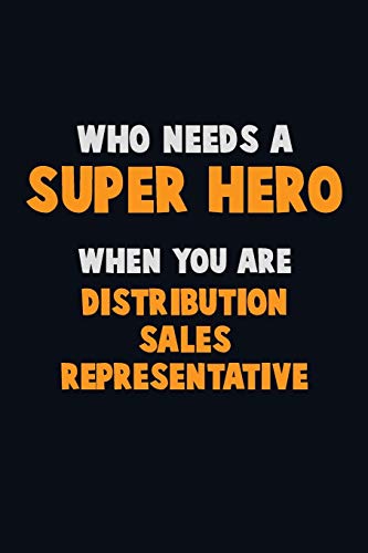 Who Need A Super Hero, When You Are Distribution Sales Representative: 6X9 Career Pride 120 Pages Writing Notebooks