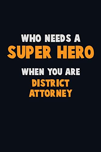 Who Need A Super Hero, When You Are District Attorney: 6X9 Career Pride 120 Pages Writing Notebooks
