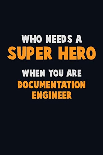 Who Need A Super Hero, When You Are Documentation Engineer: 6X9 Career Pride 120 Pages Writing Notebooks