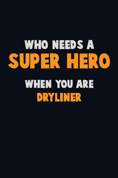 Who Need A Super Hero, When You Are Dryliner : 6X9 Career Pride 120 Pages Writing Notebooks