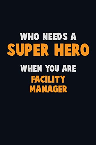 Who Need A Super Hero, When You Are Facility Manager: 6X9 Career Pride 120 Pages Writing Notebooks