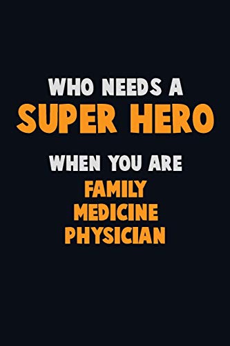 Who Need A Super Hero, When You Are Family Medicine Physician: 6X9 Career Pride 120 Pages Writing Notebooks