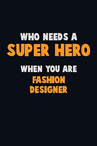 Who Need A Super Hero, When You Are Fashion Designer: 6X9 Career Pride 120 Pages Writing Notebooks