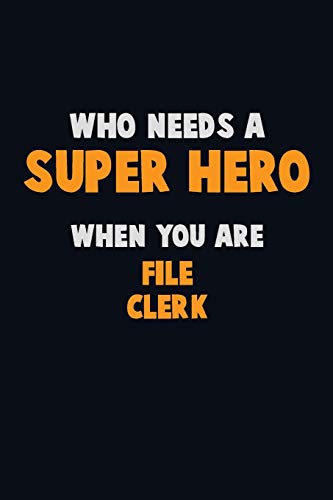 Who Need A Super Hero, When You Are File Clerk: 6X9 Career Pride 120 Pages Writing Notebooks