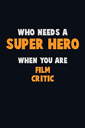 Who Need A Super Hero, When You Are Film Critic: 6X9 Career Pride 120 Pages Writing Notebooks