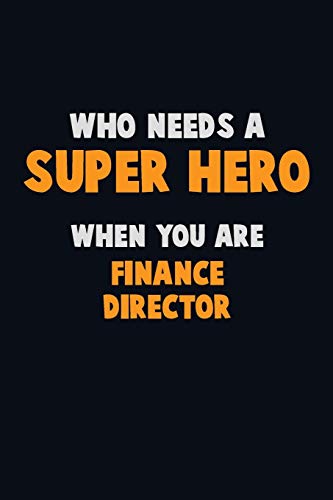 Who Need A Super Hero, When You Are Finance Director: 6X9 Career Pride 120 Pages Writing Notebooks