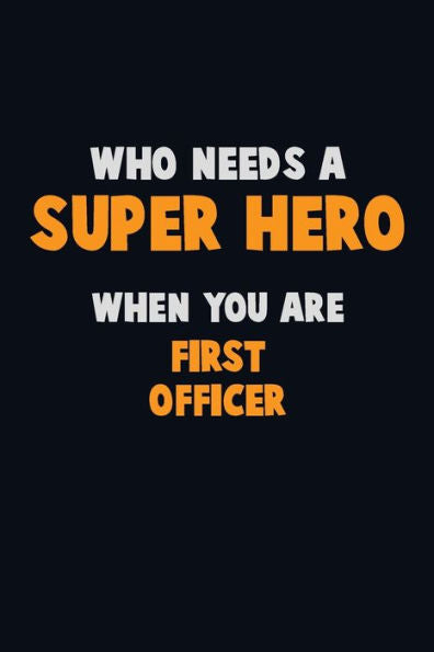 Who Need A Super Hero, When You Are First Officer : 6X9 Career Pride 120 Pages Writing Notebooks