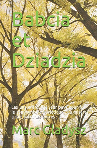 Babcia et Dziadzia: Les uns ont quitt?? leur pays pour fuir le communisme sovi??tique . La misere a fait partir les autres . (French Edition)