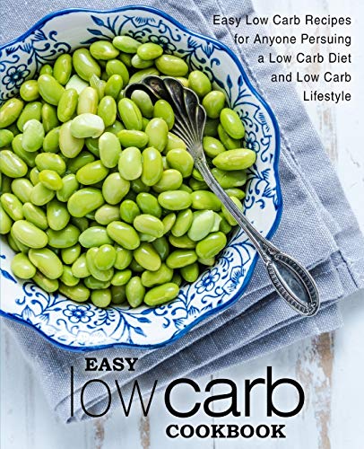 Easy Low Carb Cookbook: Easy Low Carb Recipes For Anyone Pursuing A Low Carb Diet And Low Carb Lifestyle (2Nd Edition)