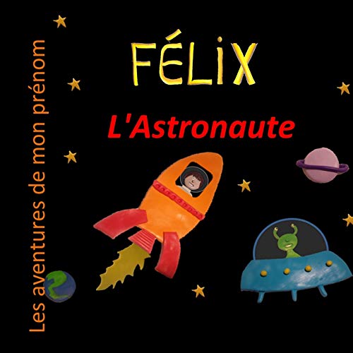 F??lix L'Astronaute: Les Aventures De Mon Pr??nom (French Edition)