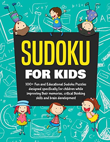 Sudoku Books For Kids: 100+ Fun And Educational Sudoku Puzzles Designed Specifically For Children While Improving Their Memories, Critical Thinking Skills And Brain Development