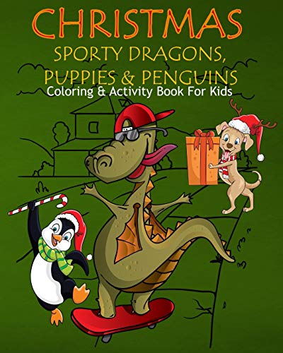 Christmas Sporty Dragons, Puppies & Penguins Coloring & Activity Book For Kids: Color Me Sport Dragons With Assorted Cute Animals, Christmas Planning, Sudoko, And Mazes