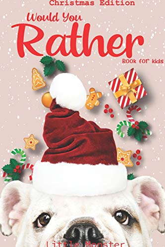 Would You Rather Game Book:: Unique Christmas Edition: A Fun Family Activity Book For Boys And Girls Ages 6, 7, 8, 9, 10, 11, And 12 Years Old ? Best Christmas Gifts For Kids (Stocking Stuffer Ideas) - 9781670944443