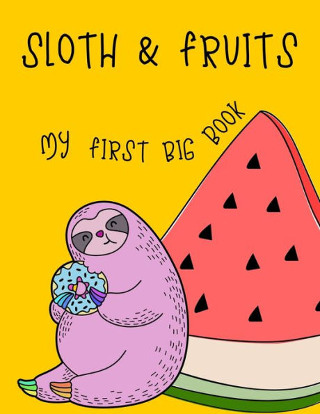 Sloth & Fruits My First Big Book : My First Big Sloth And Fruit Activity Book For Kids Ages 4-8 -(A-Z ) Handwriting & Number Tracing & The Maze Game & Coloring Page