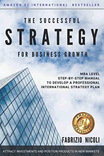 The Successful Strategy For Business Growth: Mba Step-By-Step Guide To Develop A Professional Strategy Plan To Attract Investors And Position Products In New Markets (Fabrizio Nicoli Manual)