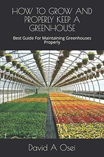 How To Grow And Properly Keep A Greenhouse: Best Guide For Maintaining Greenhouses Properly