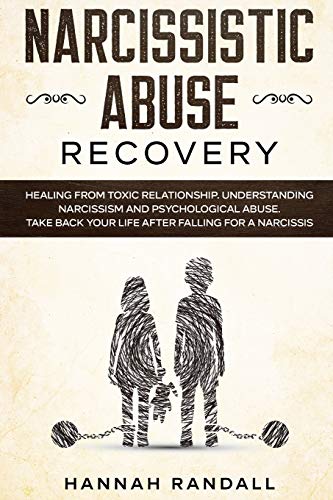 Narcissistic Abuse Recovery: Healing From Toxic Relationship. Understanding Narcissism And Psychological Abuse. Take Back Your Life After Falling For A Narcissist