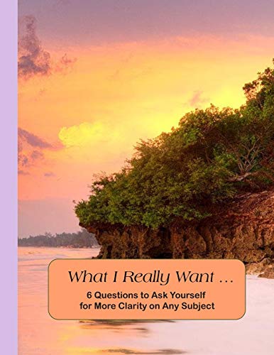 What I Really Want: 6 Questions To Ask Yourself For More Clarity On Any Subject - Beach Cover