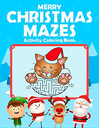 Merry Christmas Mazes Activity Coloring Book: For Children Ages 4-8. Great For Stress Relief And Calmness. Improves Fine Motor Activity. (Kids Christmas Maze Coloring And Activity Book)