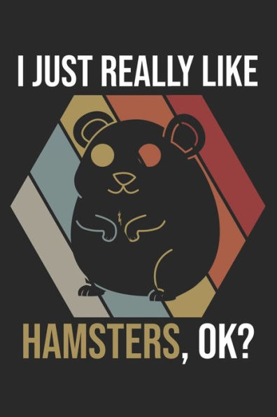I Just Really Like Hamsters, OK?: DIN A5 Hamster Notizheft leer | 120 Seiten leeres Hamster Notizbuch für Notizen in Schule, Universität, Arbeit oder zuhause. | Eine tolles Geschenk für Ihre Liebsten.