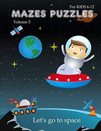 Mazes Puzzles For Kids 6-12, Let's Go To Space (Volume 5): 80 Mazes Workbook For Kids Age 6-12, Consists Of 4 Types : 20 Rectangular, 20 Circular, 20 ... 20 Hexagonal, Large Size Page (8.5''X11'')
