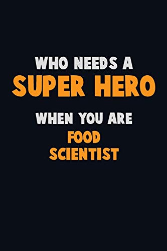 Who Need A Super Hero, When You Are Food Scientist: 6X9 Career Pride 120 Pages Writing Notebooks