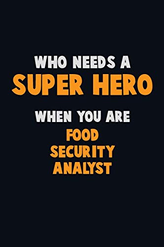 Who Need A Super Hero, When You Are Food Security Analyst: 6X9 Career Pride 120 Pages Writing Notebooks