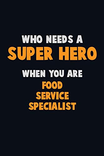 Who Need A Super Hero, When You Are Food Service Specialist: 6X9 Career Pride 120 Pages Writing Notebooks