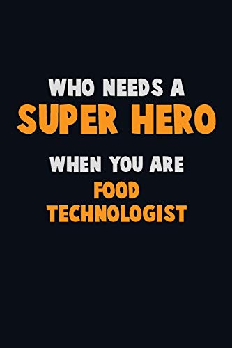 Who Need A Super Hero, When You Are Food Technologist: 6X9 Career Pride 120 Pages Writing Notebooks