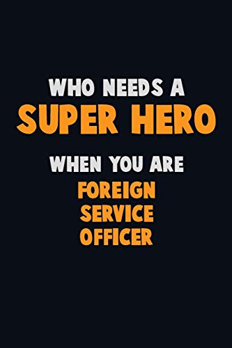 Who Need A Super Hero, When You Are Foreign Service Officer: 6X9 Career Pride 120 Pages Writing Notebooks