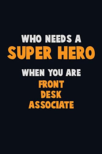 Who Need A Super Hero, When You Are Front Desk Associate: 6X9 Career Pride 120 Pages Writing Notebooks