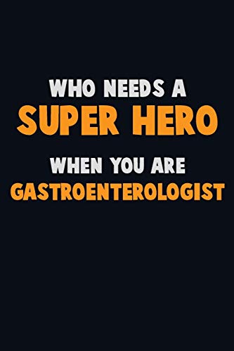 Who Need A Super Hero, When You Are Gastroenterologist: 6X9 Career Pride 120 Pages Writing Notebooks